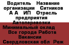 Водитель › Название организации ­ Ситников А.А., ИП › Отрасль предприятия ­ Автоперевозки › Минимальный оклад ­ 1 - Все города Работа » Вакансии   . Свердловская обл.,Реж г.